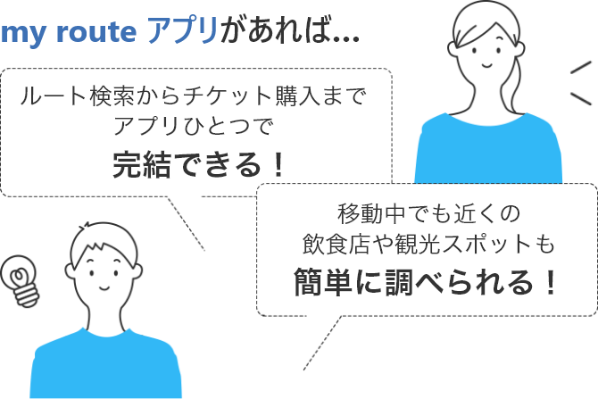my route アプリがあれば&hellip; ルート検索からチケット購入までアプリひとつで完結できる！ 移動中でも近くの飲食店や観光スポットも簡単に調べられる！